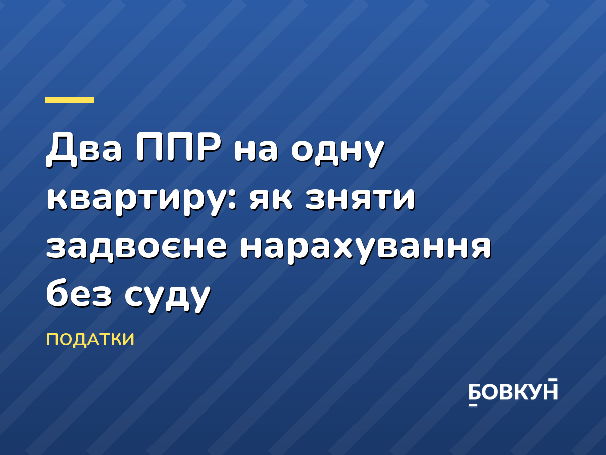 Два ППР на одну квартиру: як зняти задвоєне нарахування без суду