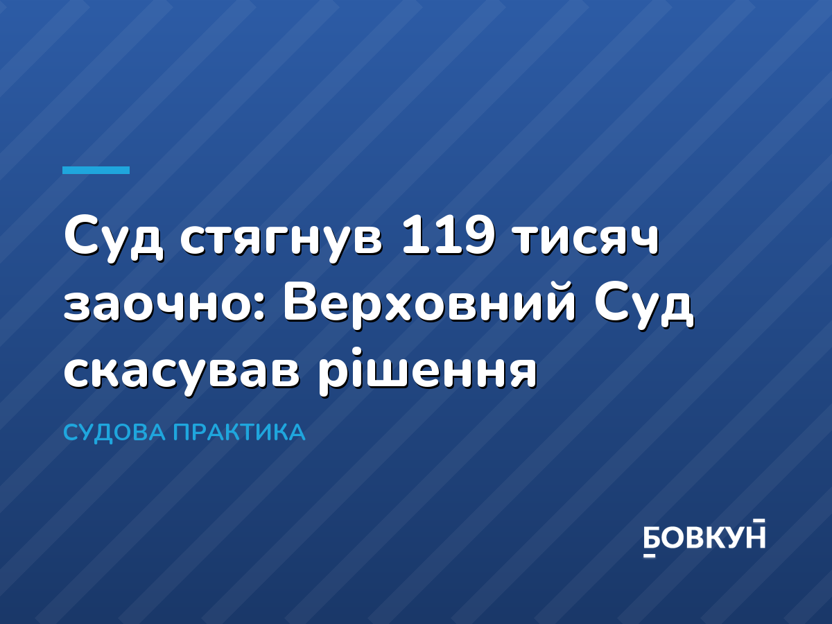 Суд стягнув 119 тисяч заочно: Верховний Суд скасував рішення